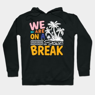 We Are On A Break summer vacation , quotes Hoodie